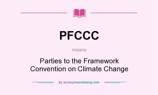 What does PFCCC mean? It stands for Parties to the Framework Convention on Climate Change