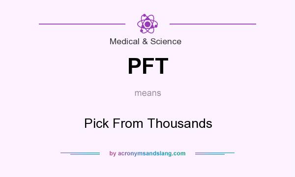 What does PFT mean? It stands for Pick From Thousands