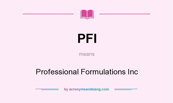 What does PFI mean? It stands for Professional Formulations Inc