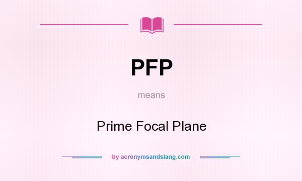 What does PFP mean? It stands for Prime Focal Plane