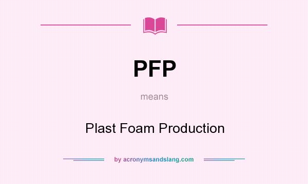What does PFP mean? It stands for Plast Foam Production