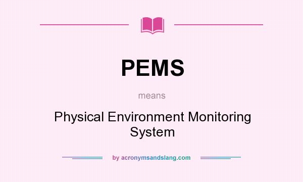 What does PEMS mean? It stands for Physical Environment Monitoring System