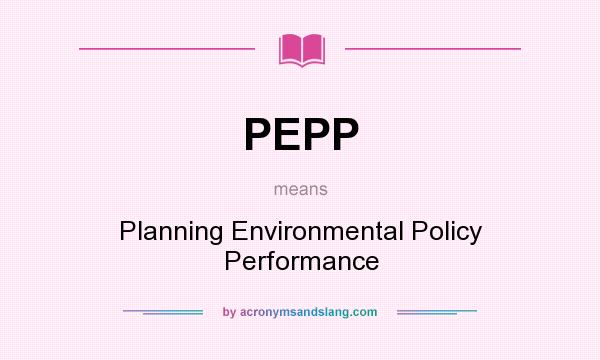 What does PEPP mean? It stands for Planning Environmental Policy Performance