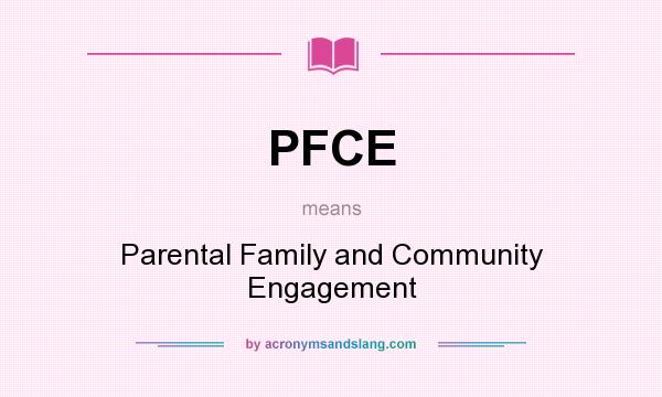 What does PFCE mean? It stands for Parental Family and Community Engagement