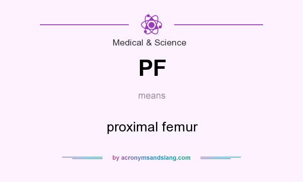 What does PF mean? It stands for proximal femur
