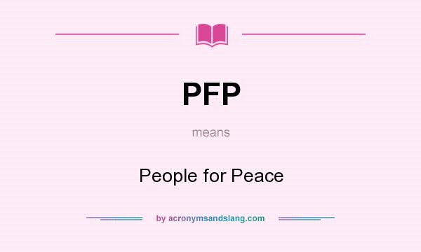 What does PFP mean? It stands for People for Peace