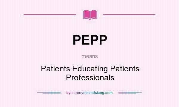 What does PEPP mean? It stands for Patients Educating Patients Professionals
