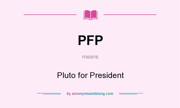 What does PFP mean? It stands for Pluto for President