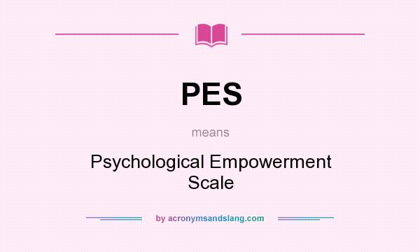 What does PES mean? It stands for Psychological Empowerment Scale