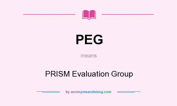 What does PEG mean? It stands for PRISM Evaluation Group