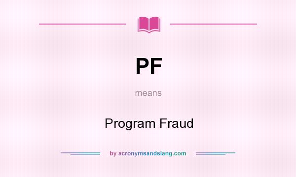 What does PF mean? It stands for Program Fraud