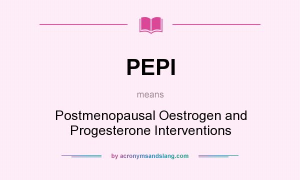 What does PEPI mean? It stands for Postmenopausal Oestrogen and Progesterone Interventions
