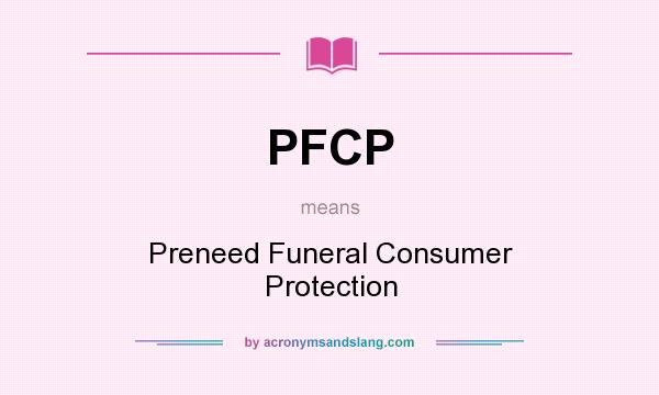 What does PFCP mean? It stands for Preneed Funeral Consumer Protection
