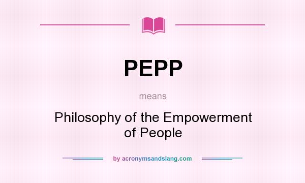 What does PEPP mean? It stands for Philosophy of the Empowerment of People