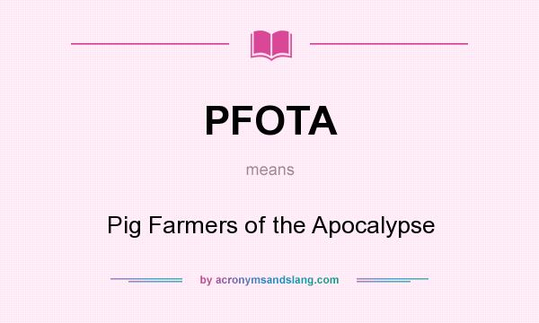 What does PFOTA mean? It stands for Pig Farmers of the Apocalypse