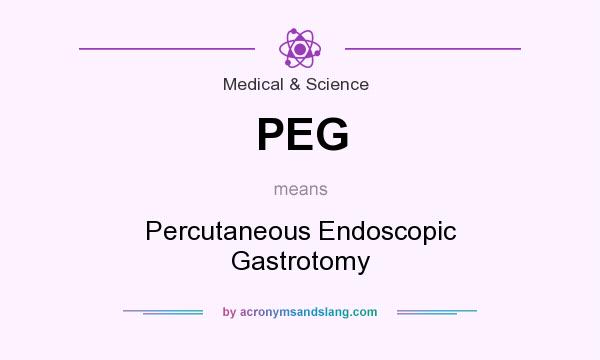 What does PEG mean? It stands for Percutaneous Endoscopic Gastrotomy