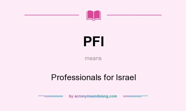What does PFI mean? It stands for Professionals for Israel