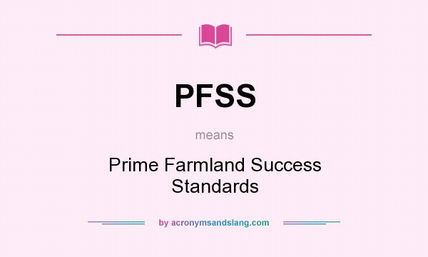 What does PFSS mean? It stands for Prime Farmland Success Standards