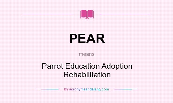 What does PEAR mean? It stands for Parrot Education Adoption Rehabilitation
