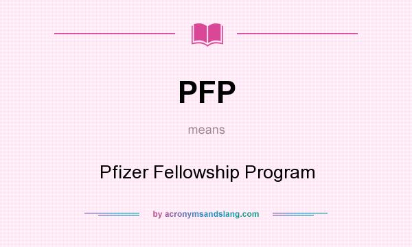 What does PFP mean? It stands for Pfizer Fellowship Program
