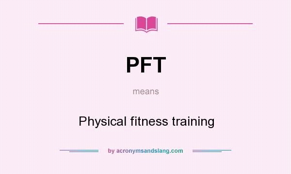 What does PFT mean? It stands for Physical fitness training