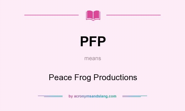 What does PFP mean? It stands for Peace Frog Productions