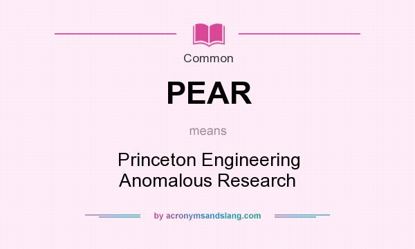 What does PEAR mean? It stands for Princeton Engineering Anomalous Research