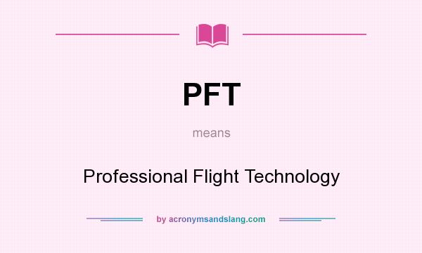 What does PFT mean? It stands for Professional Flight Technology