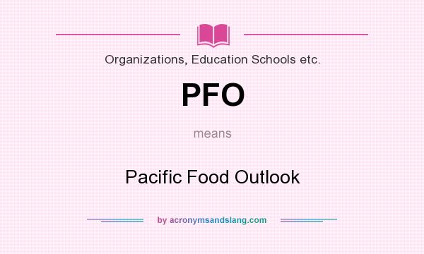 What does PFO mean? It stands for Pacific Food Outlook
