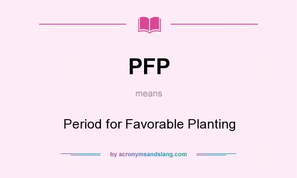 What does PFP mean? It stands for Period for Favorable Planting