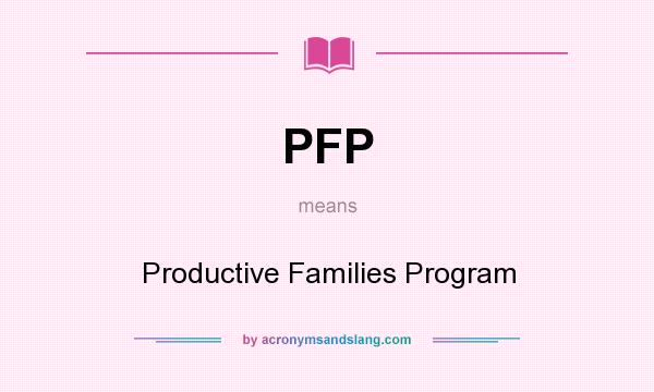 What does PFP mean? It stands for Productive Families Program