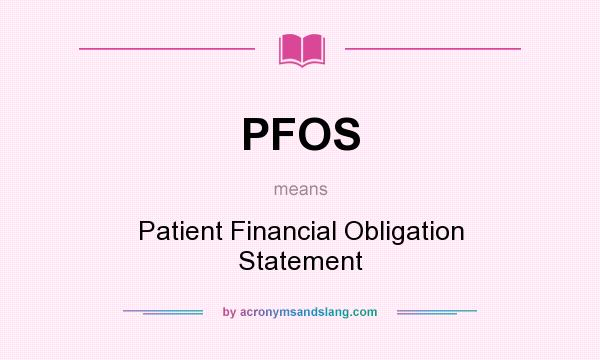 What does PFOS mean? It stands for Patient Financial Obligation Statement