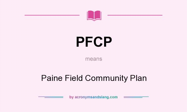 What does PFCP mean? It stands for Paine Field Community Plan