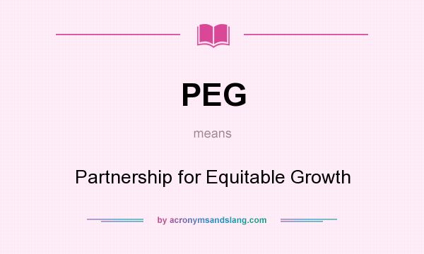 What does PEG mean? It stands for Partnership for Equitable Growth