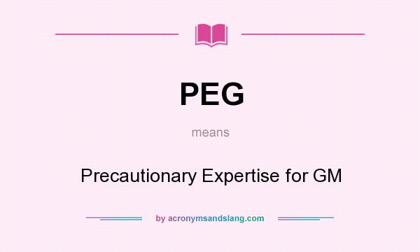 What does PEG mean? It stands for Precautionary Expertise for GM