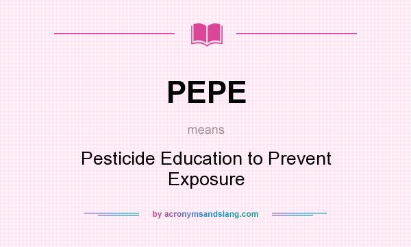 What does PEPE mean? It stands for Pesticide Education to Prevent Exposure