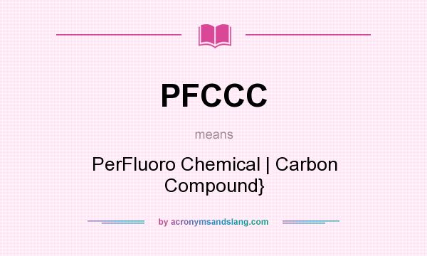 What does PFCCC mean? It stands for PerFluoro Chemical | Carbon Compound}