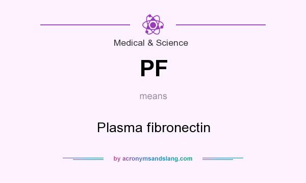 What does PF mean? It stands for Plasma fibronectin
