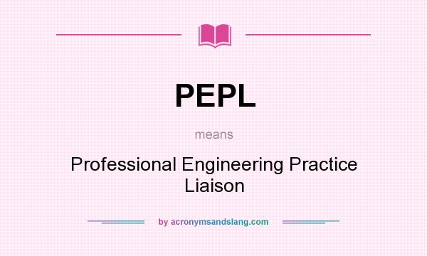 What does PEPL mean? It stands for Professional Engineering Practice Liaison