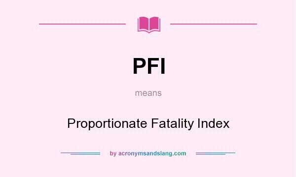 What does PFI mean? It stands for Proportionate Fatality Index