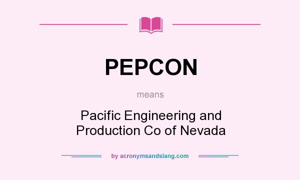 What does PEPCON mean? It stands for Pacific Engineering and Production Co of Nevada