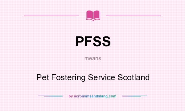 What does PFSS mean? It stands for Pet Fostering Service Scotland