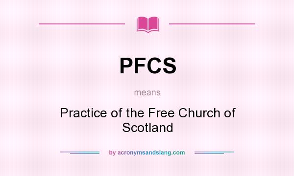 What does PFCS mean? It stands for Practice of the Free Church of Scotland