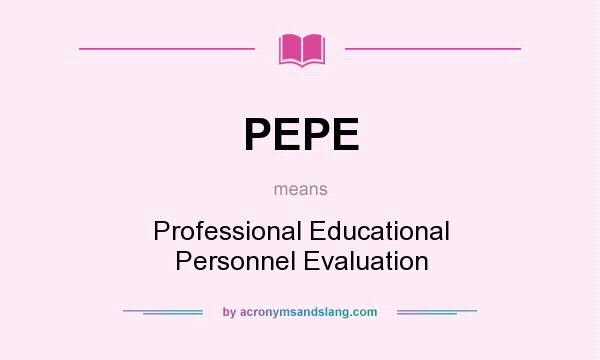 What does PEPE mean? It stands for Professional Educational Personnel Evaluation
