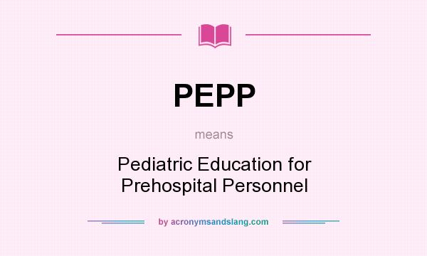 What does PEPP mean? It stands for Pediatric Education for Prehospital Personnel