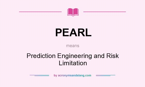 What does PEARL mean? It stands for Prediction Engineering and Risk Limitation