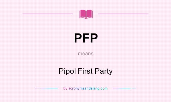 What does PFP mean? It stands for Pipol First Party