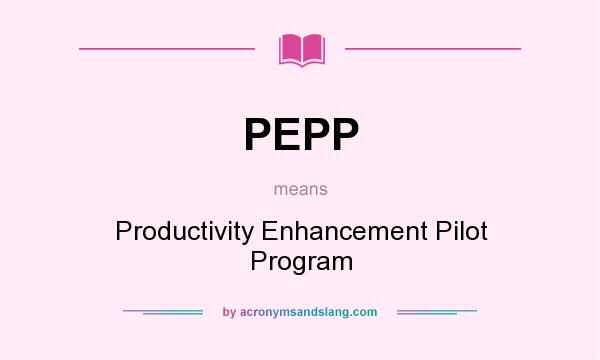 What does PEPP mean? It stands for Productivity Enhancement Pilot Program