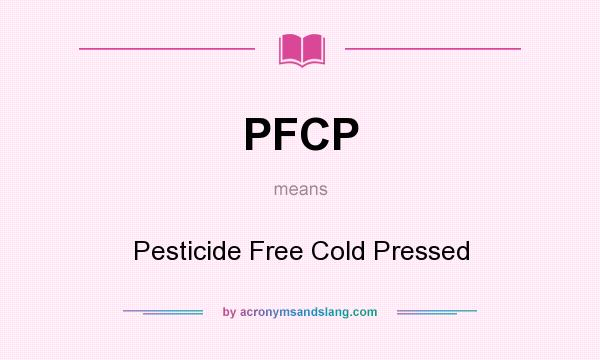 What does PFCP mean? It stands for Pesticide Free Cold Pressed