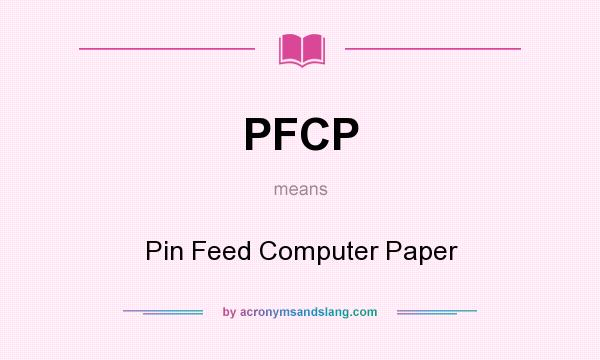 What does PFCP mean? It stands for Pin Feed Computer Paper